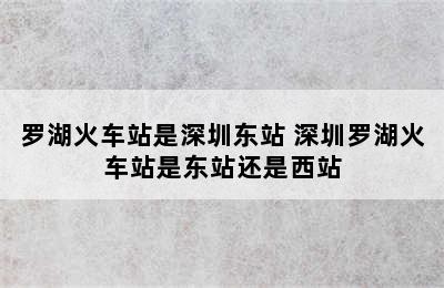 罗湖火车站是深圳东站 深圳罗湖火车站是东站还是西站